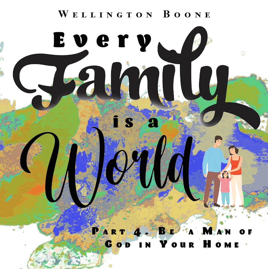 Every Family Is a World #4 Free Audio Download: Be a Man of God at Home, Not Just a Male