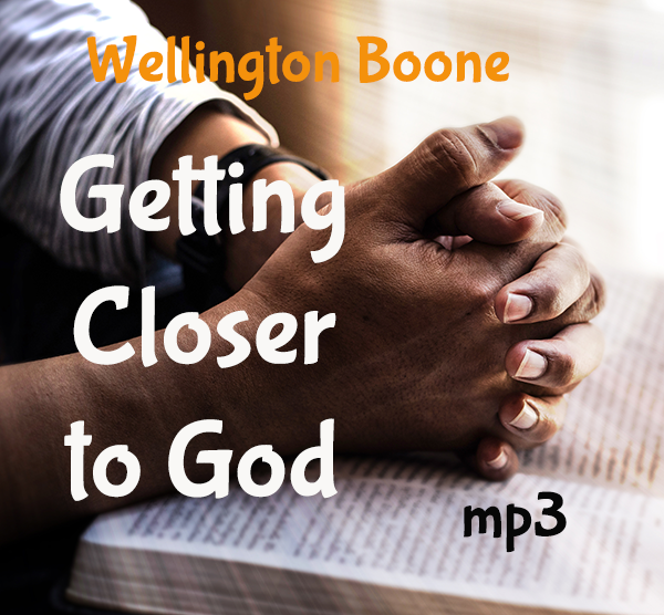 Getting Closer to God Audio Download – Wellington Boone Ministries